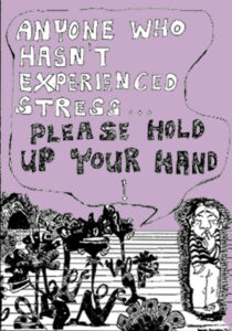 Cartoon of person in distress with caption: anyone who hasn't experienced stress… please hold up your hand