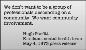 We Don't want to be a group of professionals descenting on a community. We want community involvement. Hugh Parfitt, Kitsilano mental health team, May 4, 1973 press release