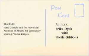 Authors: Erika Dyck with Sheila Gibbons. Thanks to: Patty Gazzola and the Provincial Archives of Alberta for generously sharing Ponoka images.