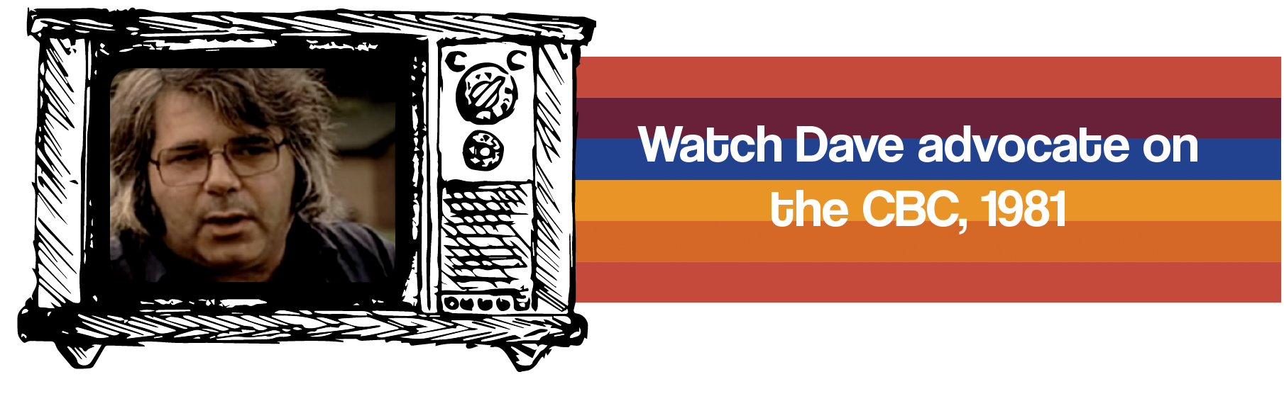 Watch Dave advocate on the CBC, 1981